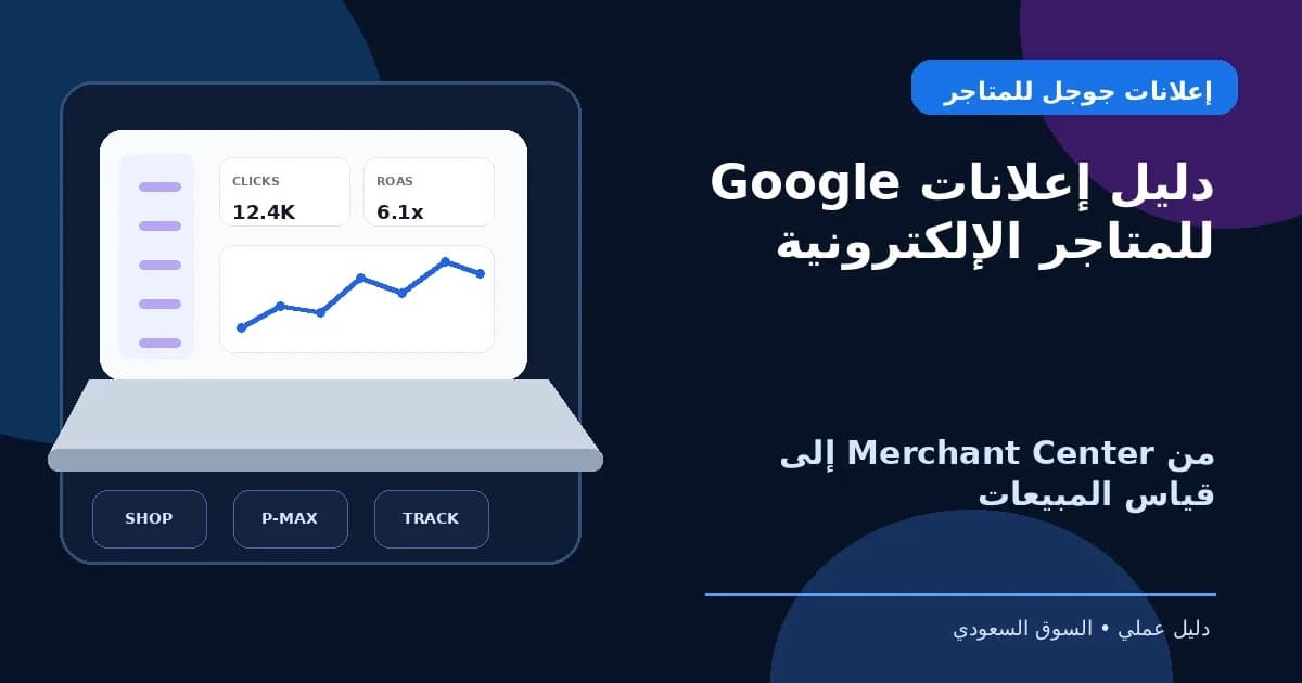 دليل إعلانات Google للمتاجر الإلكترونية في السعودية مع Shopping وPerformance Max وقياس المبيعات